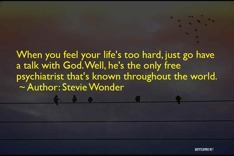 Stevie Wonder Quotes: When You Feel Your Life's Too Hard, Just Go Have A Talk With God. Well, He's The Only Free Psychiatrist