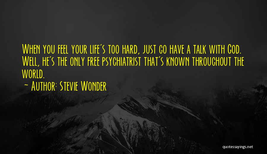 Stevie Wonder Quotes: When You Feel Your Life's Too Hard, Just Go Have A Talk With God. Well, He's The Only Free Psychiatrist