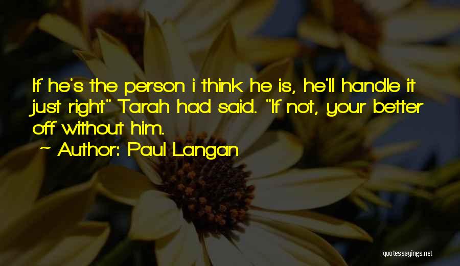 Paul Langan Quotes: If He's The Person I Think He Is, He'll Handle It Just Right Tarah Had Said. If Not, Your Better