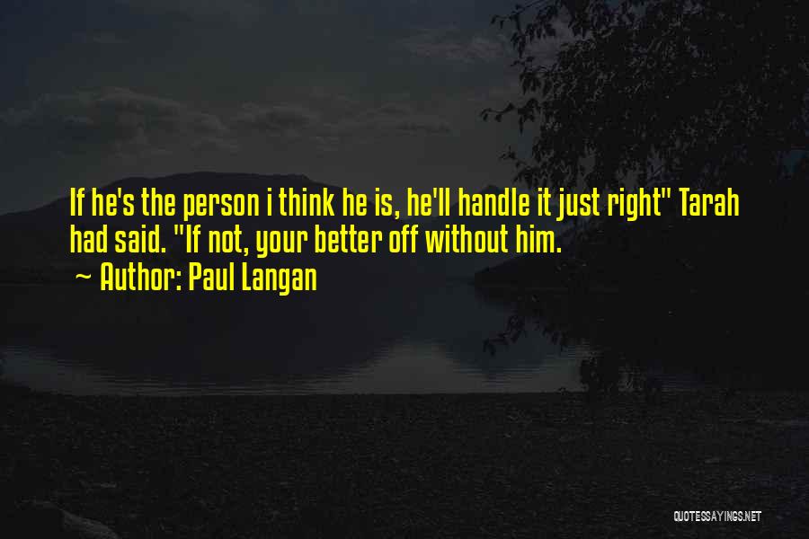 Paul Langan Quotes: If He's The Person I Think He Is, He'll Handle It Just Right Tarah Had Said. If Not, Your Better