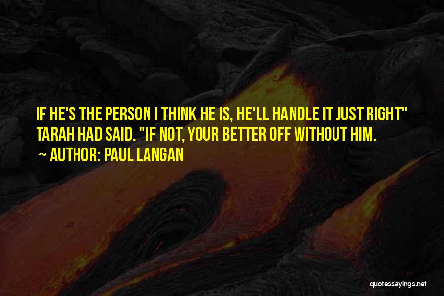 Paul Langan Quotes: If He's The Person I Think He Is, He'll Handle It Just Right Tarah Had Said. If Not, Your Better