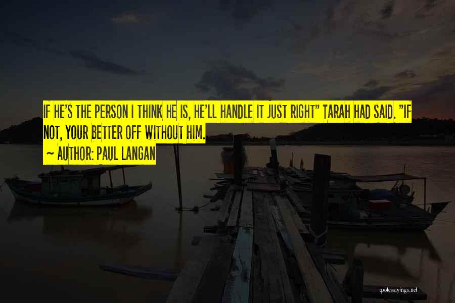 Paul Langan Quotes: If He's The Person I Think He Is, He'll Handle It Just Right Tarah Had Said. If Not, Your Better