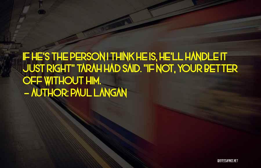 Paul Langan Quotes: If He's The Person I Think He Is, He'll Handle It Just Right Tarah Had Said. If Not, Your Better