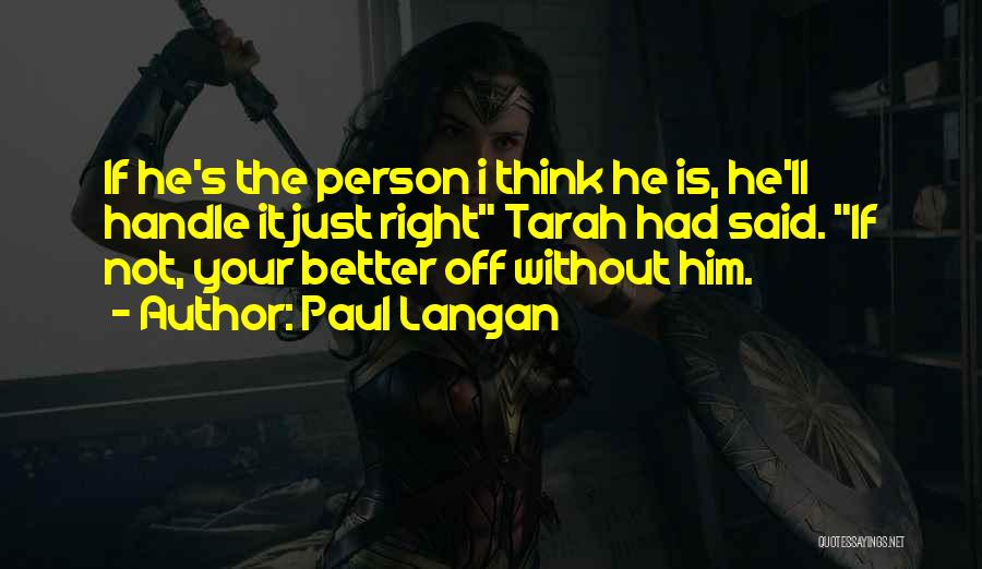 Paul Langan Quotes: If He's The Person I Think He Is, He'll Handle It Just Right Tarah Had Said. If Not, Your Better