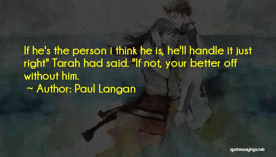 Paul Langan Quotes: If He's The Person I Think He Is, He'll Handle It Just Right Tarah Had Said. If Not, Your Better