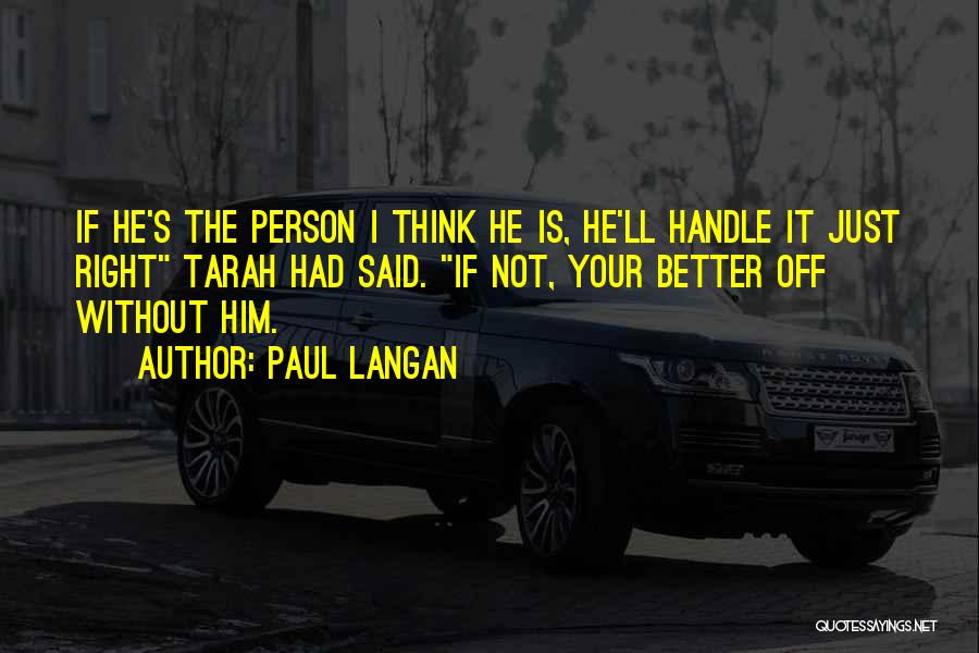 Paul Langan Quotes: If He's The Person I Think He Is, He'll Handle It Just Right Tarah Had Said. If Not, Your Better