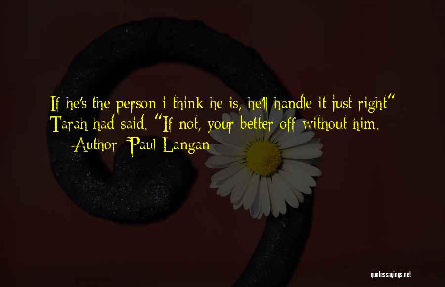 Paul Langan Quotes: If He's The Person I Think He Is, He'll Handle It Just Right Tarah Had Said. If Not, Your Better