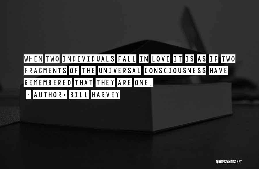 Bill Harvey Quotes: When Two Individuals Fall In Love It Is As If Two Fragments Of The Universal Consciousness Have Remembered That They