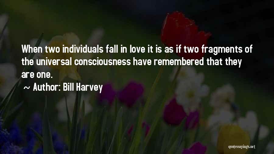 Bill Harvey Quotes: When Two Individuals Fall In Love It Is As If Two Fragments Of The Universal Consciousness Have Remembered That They