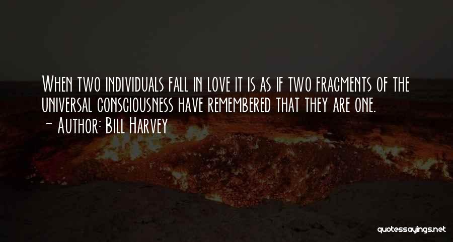 Bill Harvey Quotes: When Two Individuals Fall In Love It Is As If Two Fragments Of The Universal Consciousness Have Remembered That They