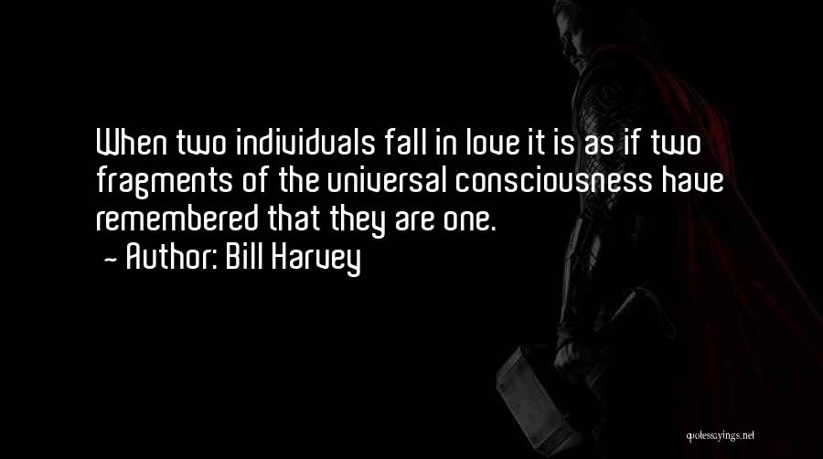 Bill Harvey Quotes: When Two Individuals Fall In Love It Is As If Two Fragments Of The Universal Consciousness Have Remembered That They