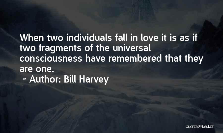 Bill Harvey Quotes: When Two Individuals Fall In Love It Is As If Two Fragments Of The Universal Consciousness Have Remembered That They