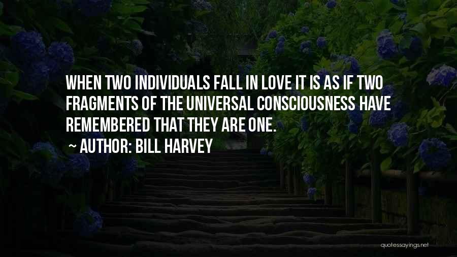 Bill Harvey Quotes: When Two Individuals Fall In Love It Is As If Two Fragments Of The Universal Consciousness Have Remembered That They