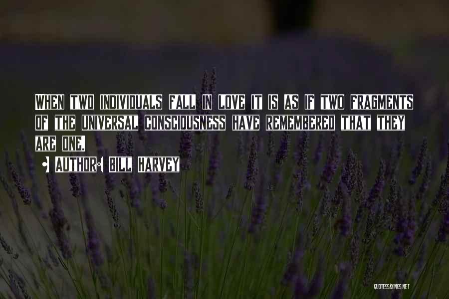 Bill Harvey Quotes: When Two Individuals Fall In Love It Is As If Two Fragments Of The Universal Consciousness Have Remembered That They
