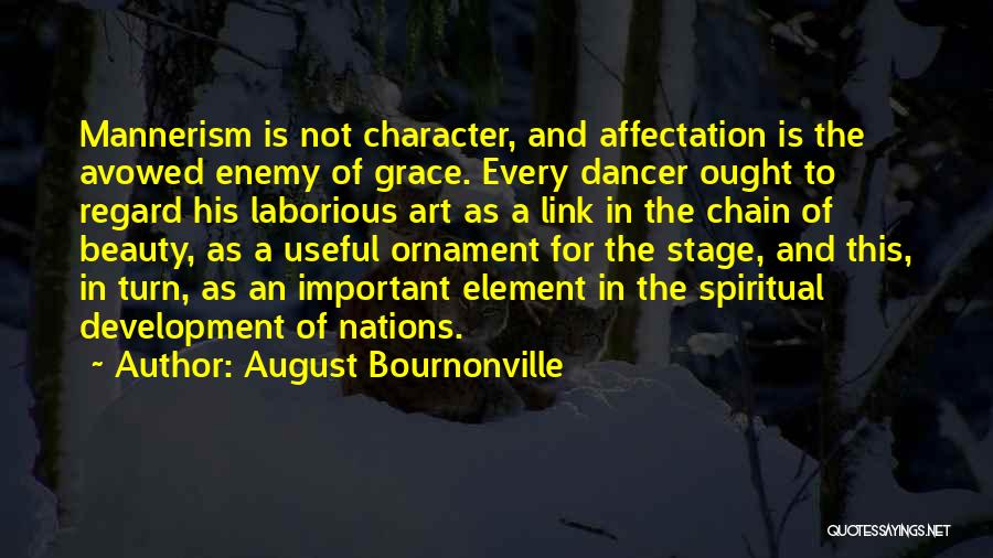 August Bournonville Quotes: Mannerism Is Not Character, And Affectation Is The Avowed Enemy Of Grace. Every Dancer Ought To Regard His Laborious Art