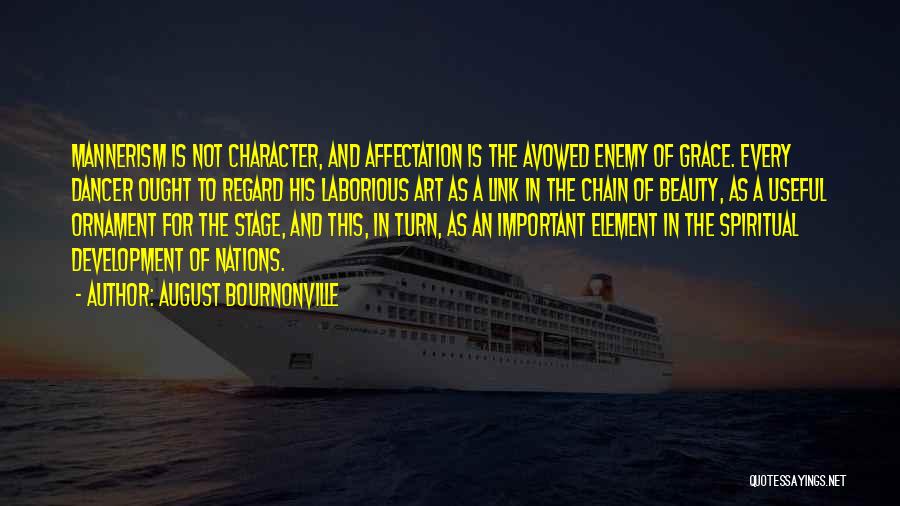 August Bournonville Quotes: Mannerism Is Not Character, And Affectation Is The Avowed Enemy Of Grace. Every Dancer Ought To Regard His Laborious Art
