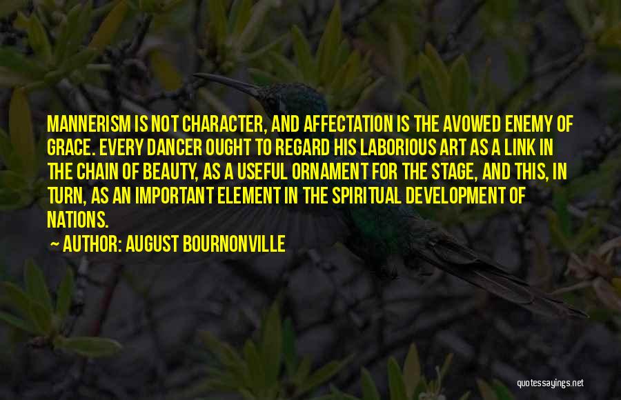 August Bournonville Quotes: Mannerism Is Not Character, And Affectation Is The Avowed Enemy Of Grace. Every Dancer Ought To Regard His Laborious Art