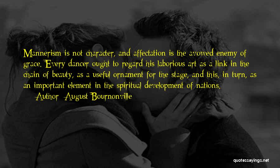 August Bournonville Quotes: Mannerism Is Not Character, And Affectation Is The Avowed Enemy Of Grace. Every Dancer Ought To Regard His Laborious Art