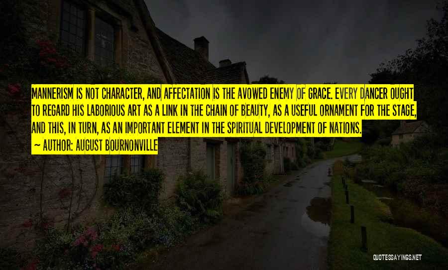 August Bournonville Quotes: Mannerism Is Not Character, And Affectation Is The Avowed Enemy Of Grace. Every Dancer Ought To Regard His Laborious Art