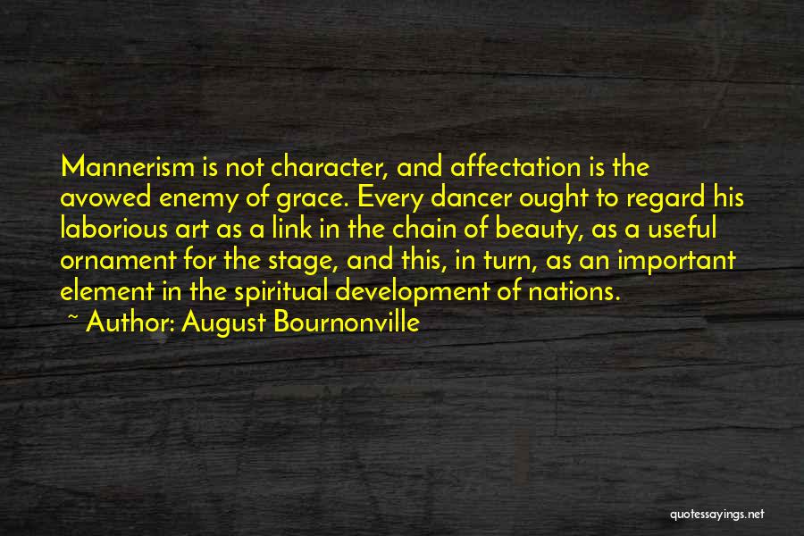 August Bournonville Quotes: Mannerism Is Not Character, And Affectation Is The Avowed Enemy Of Grace. Every Dancer Ought To Regard His Laborious Art