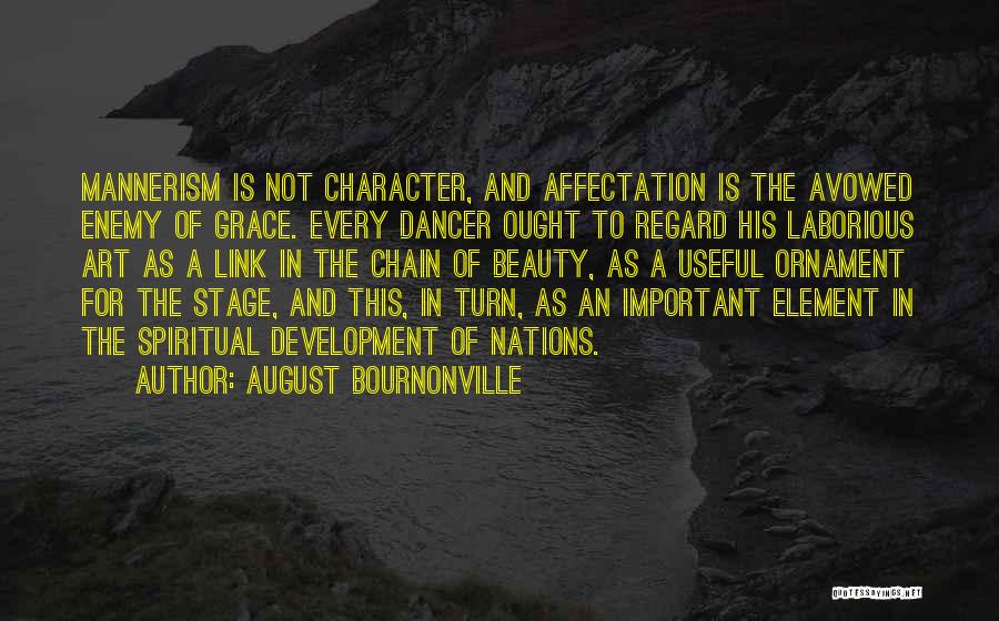 August Bournonville Quotes: Mannerism Is Not Character, And Affectation Is The Avowed Enemy Of Grace. Every Dancer Ought To Regard His Laborious Art