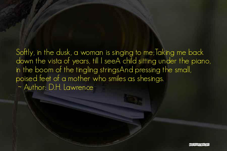 D.H. Lawrence Quotes: Softly, In The Dusk, A Woman Is Singing To Me;taking Me Back Down The Vista Of Years, Till I Seea