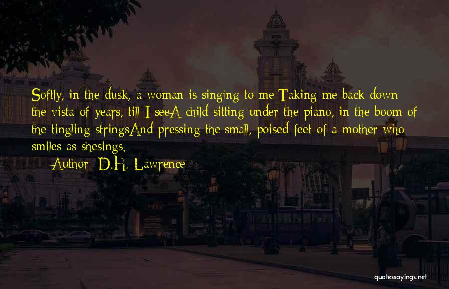 D.H. Lawrence Quotes: Softly, In The Dusk, A Woman Is Singing To Me;taking Me Back Down The Vista Of Years, Till I Seea