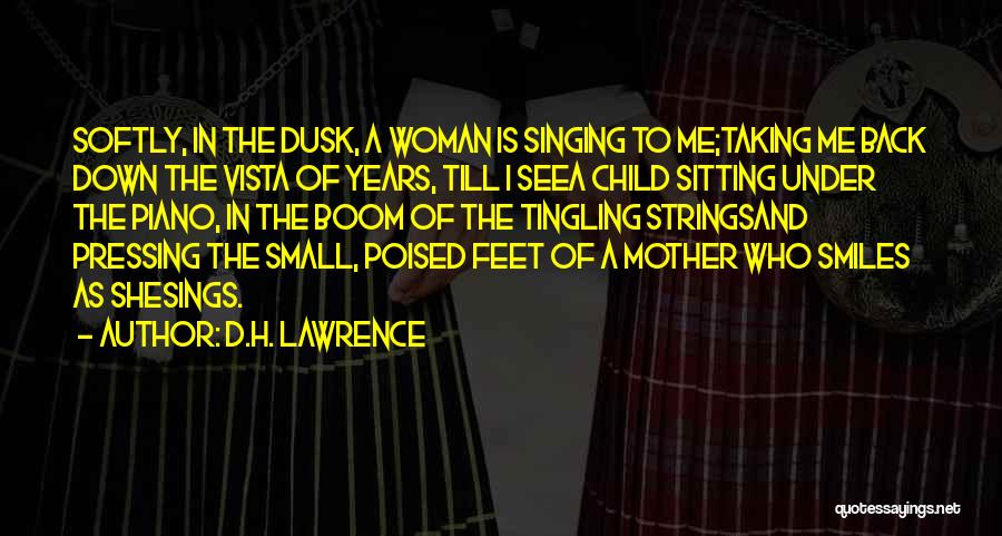 D.H. Lawrence Quotes: Softly, In The Dusk, A Woman Is Singing To Me;taking Me Back Down The Vista Of Years, Till I Seea