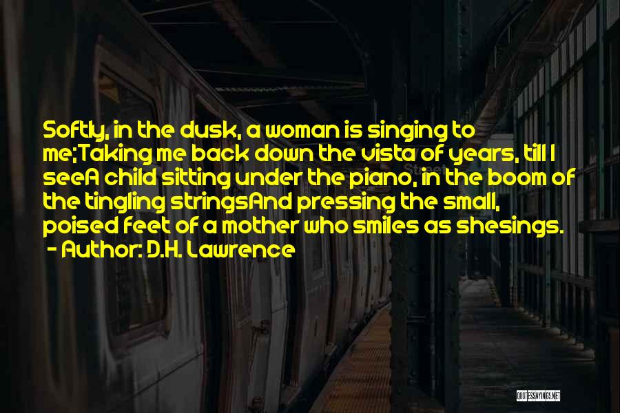 D.H. Lawrence Quotes: Softly, In The Dusk, A Woman Is Singing To Me;taking Me Back Down The Vista Of Years, Till I Seea