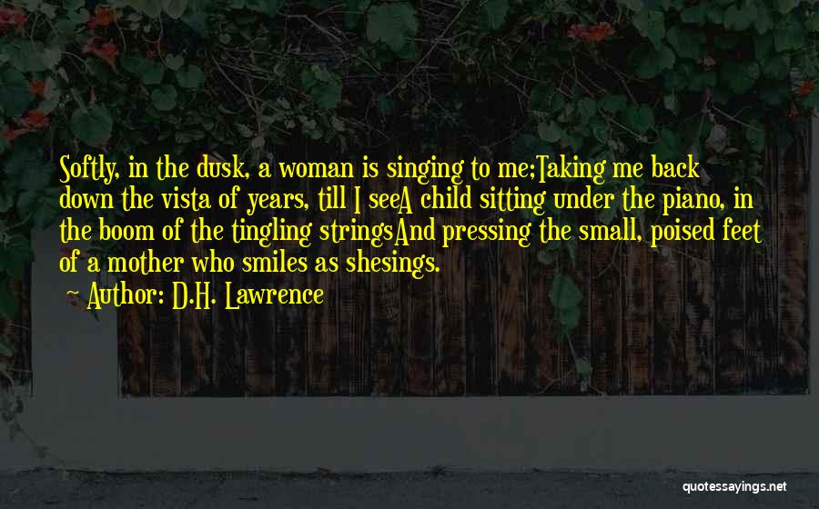 D.H. Lawrence Quotes: Softly, In The Dusk, A Woman Is Singing To Me;taking Me Back Down The Vista Of Years, Till I Seea