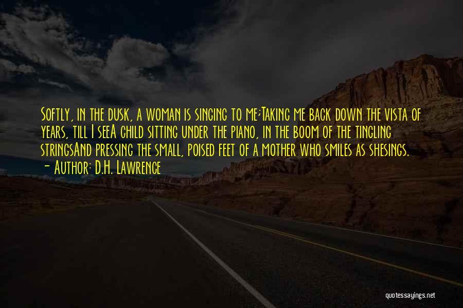 D.H. Lawrence Quotes: Softly, In The Dusk, A Woman Is Singing To Me;taking Me Back Down The Vista Of Years, Till I Seea