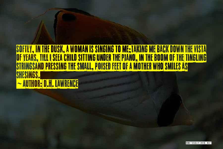 D.H. Lawrence Quotes: Softly, In The Dusk, A Woman Is Singing To Me;taking Me Back Down The Vista Of Years, Till I Seea