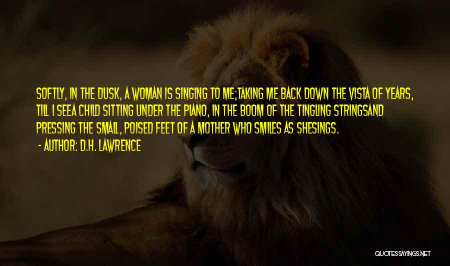 D.H. Lawrence Quotes: Softly, In The Dusk, A Woman Is Singing To Me;taking Me Back Down The Vista Of Years, Till I Seea