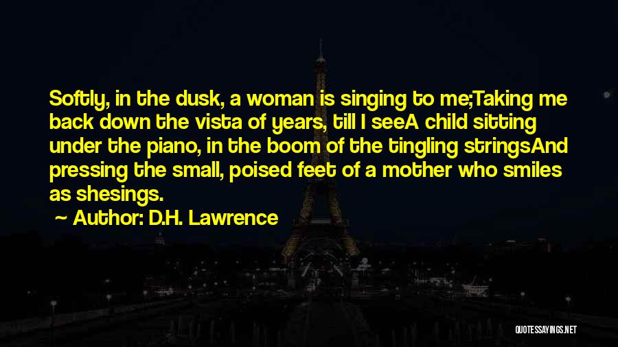 D.H. Lawrence Quotes: Softly, In The Dusk, A Woman Is Singing To Me;taking Me Back Down The Vista Of Years, Till I Seea