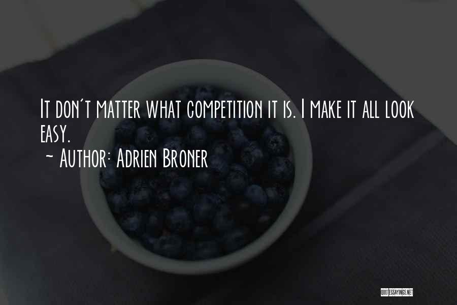 Adrien Broner Quotes: It Don't Matter What Competition It Is. I Make It All Look Easy.