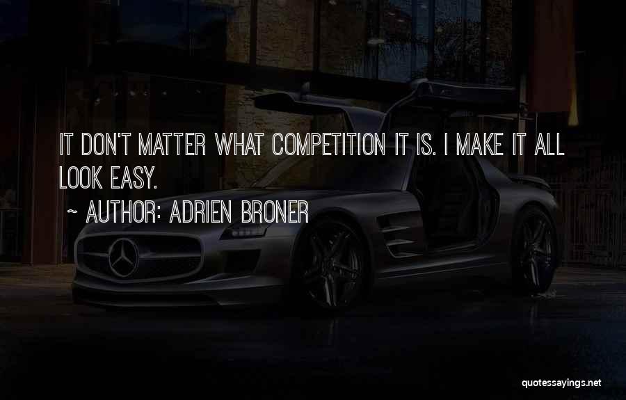 Adrien Broner Quotes: It Don't Matter What Competition It Is. I Make It All Look Easy.