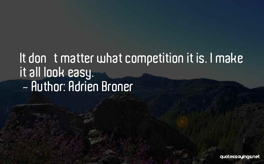 Adrien Broner Quotes: It Don't Matter What Competition It Is. I Make It All Look Easy.