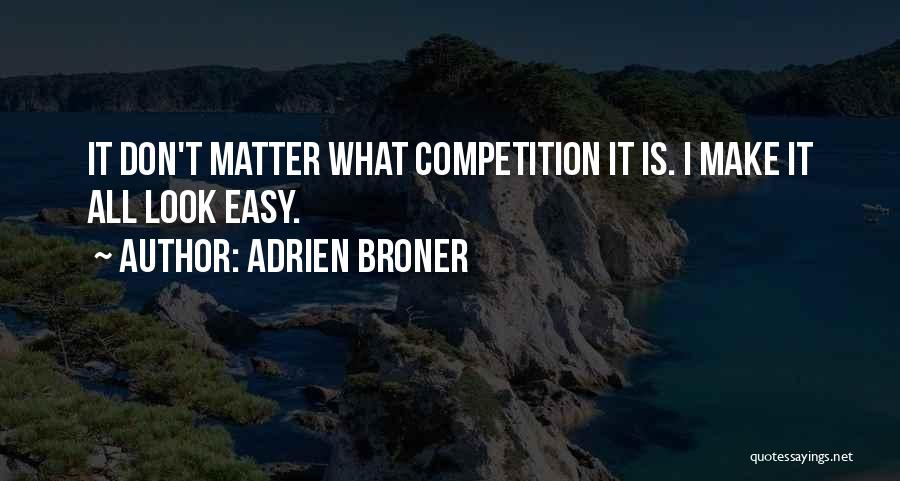 Adrien Broner Quotes: It Don't Matter What Competition It Is. I Make It All Look Easy.