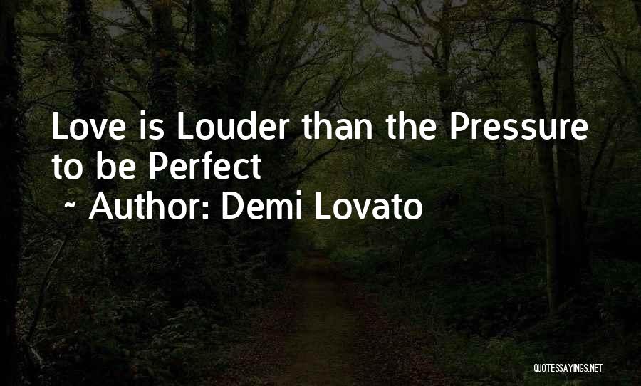 Demi Lovato Quotes: Love Is Louder Than The Pressure To Be Perfect