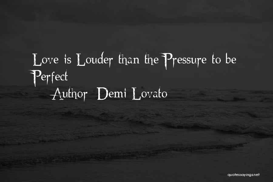 Demi Lovato Quotes: Love Is Louder Than The Pressure To Be Perfect