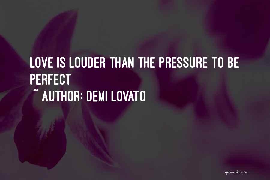 Demi Lovato Quotes: Love Is Louder Than The Pressure To Be Perfect