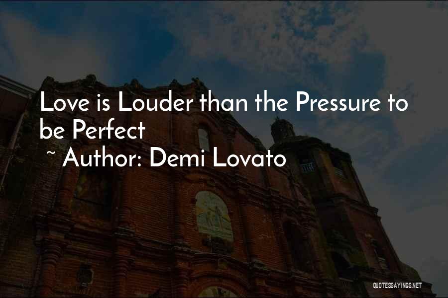 Demi Lovato Quotes: Love Is Louder Than The Pressure To Be Perfect
