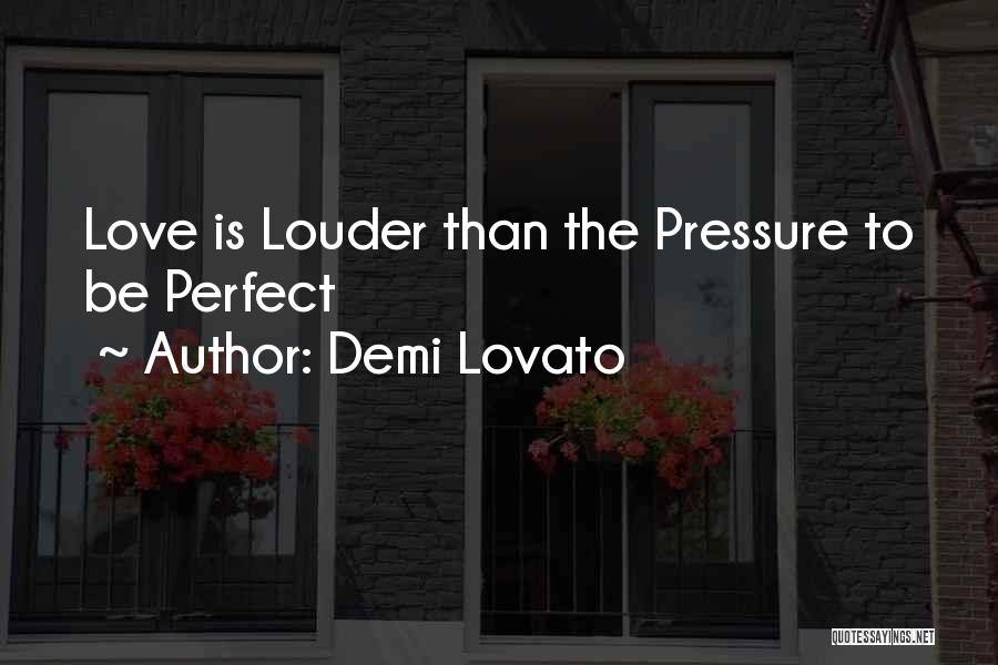 Demi Lovato Quotes: Love Is Louder Than The Pressure To Be Perfect