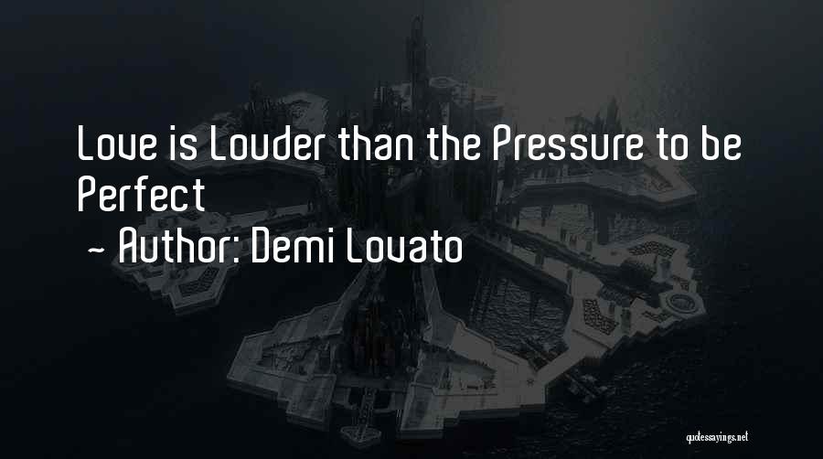 Demi Lovato Quotes: Love Is Louder Than The Pressure To Be Perfect