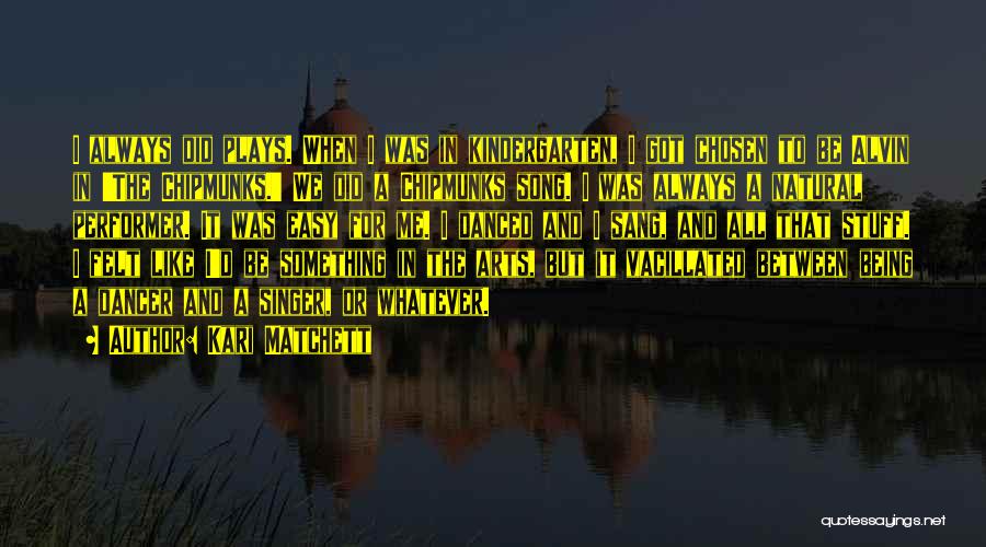 Kari Matchett Quotes: I Always Did Plays. When I Was In Kindergarten, I Got Chosen To Be Alvin In 'the Chipmunks.' We Did