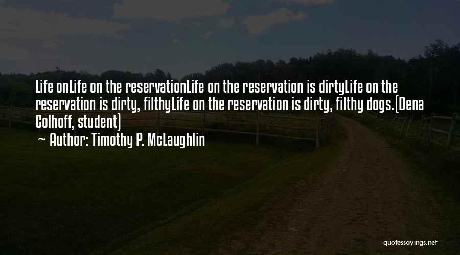 Timothy P. McLaughlin Quotes: Life Onlife On The Reservationlife On The Reservation Is Dirtylife On The Reservation Is Dirty, Filthylife On The Reservation Is
