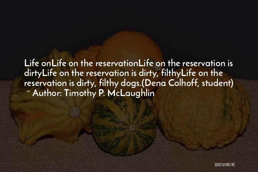 Timothy P. McLaughlin Quotes: Life Onlife On The Reservationlife On The Reservation Is Dirtylife On The Reservation Is Dirty, Filthylife On The Reservation Is
