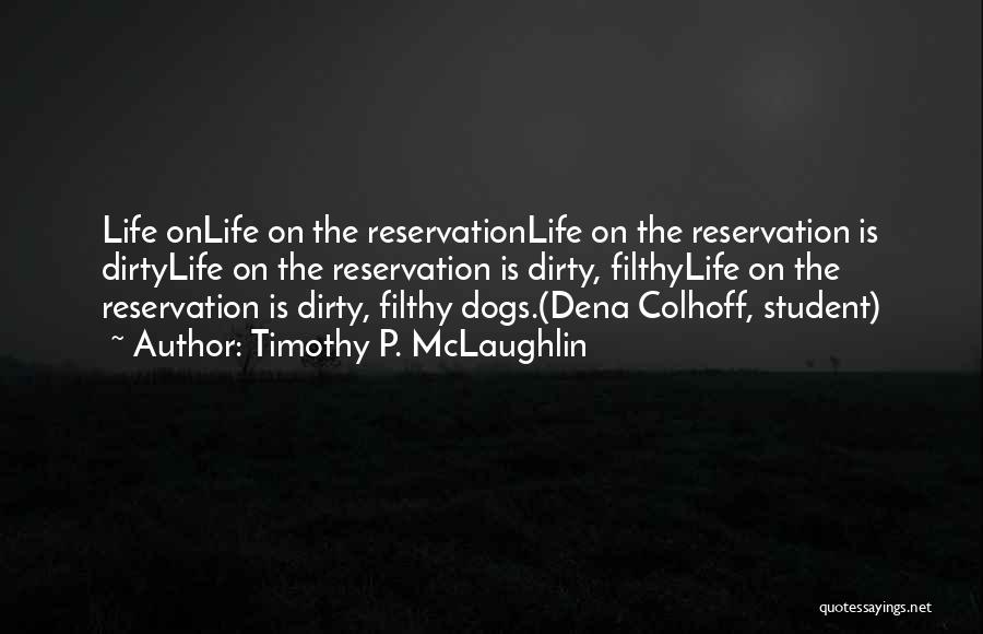 Timothy P. McLaughlin Quotes: Life Onlife On The Reservationlife On The Reservation Is Dirtylife On The Reservation Is Dirty, Filthylife On The Reservation Is