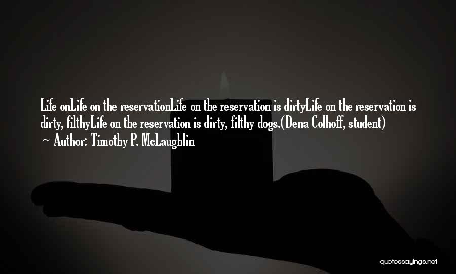 Timothy P. McLaughlin Quotes: Life Onlife On The Reservationlife On The Reservation Is Dirtylife On The Reservation Is Dirty, Filthylife On The Reservation Is