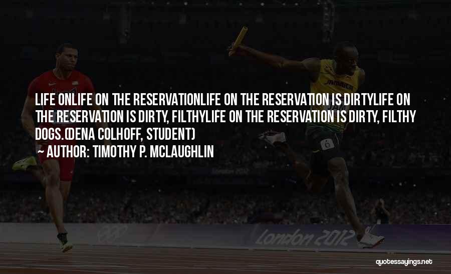 Timothy P. McLaughlin Quotes: Life Onlife On The Reservationlife On The Reservation Is Dirtylife On The Reservation Is Dirty, Filthylife On The Reservation Is
